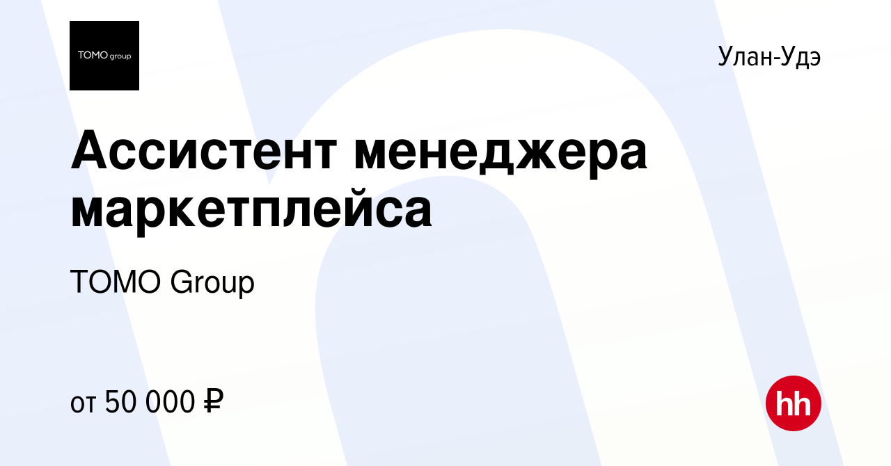 Вакансия Ассистент менеджера маркетплейса в Улан-Удэ, работа в компании  TOMO Group (вакансия в архиве c 5 июля 2023)