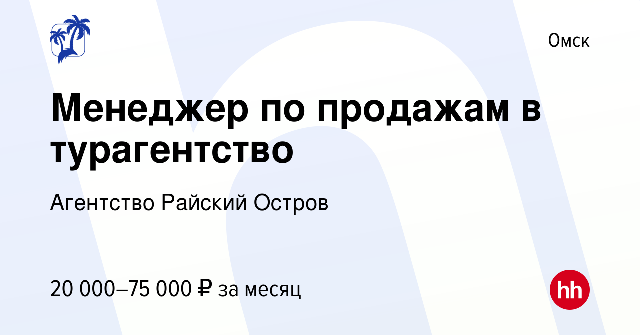 Вакансия Менеджер по продажам в турагентство в Омске, работа в компании  Агентство Райский Остров (вакансия в архиве c 5 июля 2023)