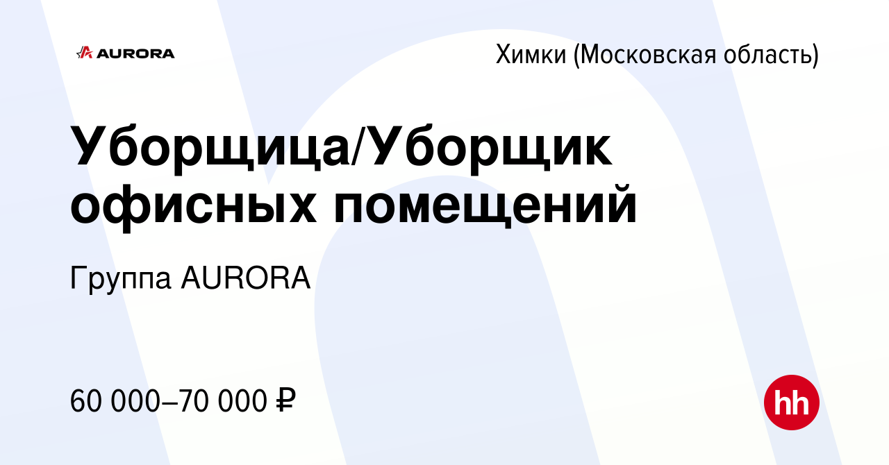 Вакансия Уборщица/Уборщик офисных помещений в Химках, работа в компании  Группа AURORA (вакансия в архиве c 11 августа 2023)