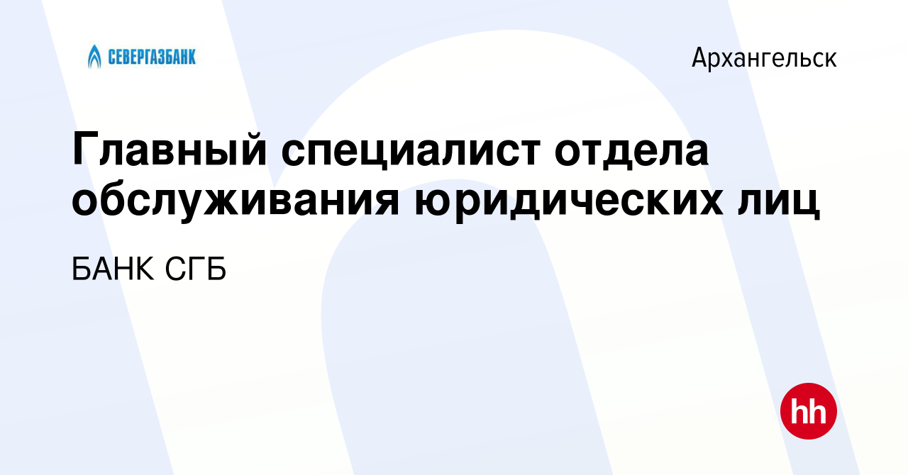 Вакансия Главный специалист отдела обслуживания юридических лиц в  Архангельске, работа в компании БАНК СГБ (вакансия в архиве c 1 августа  2023)