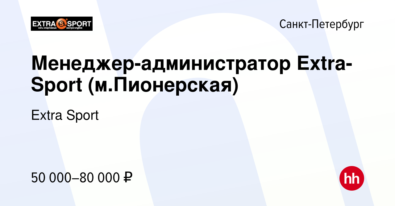 Вакансия Менеджер-администратор Extra-Sport (м.Пионерская) в  Санкт-Петербурге, работа в компании Extra Sport (вакансия в архиве c 28  сентября 2023)