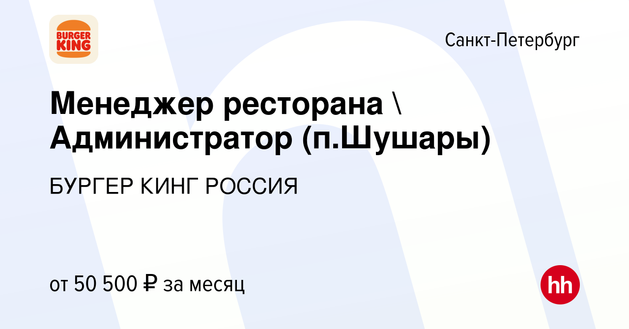 Вакансия Менеджер ресторана  Администратор (п.Шушары) в Санкт-Петербурге,  работа в компании БУРГЕР КИНГ РОССИЯ (вакансия в архиве c 19 июня 2023)