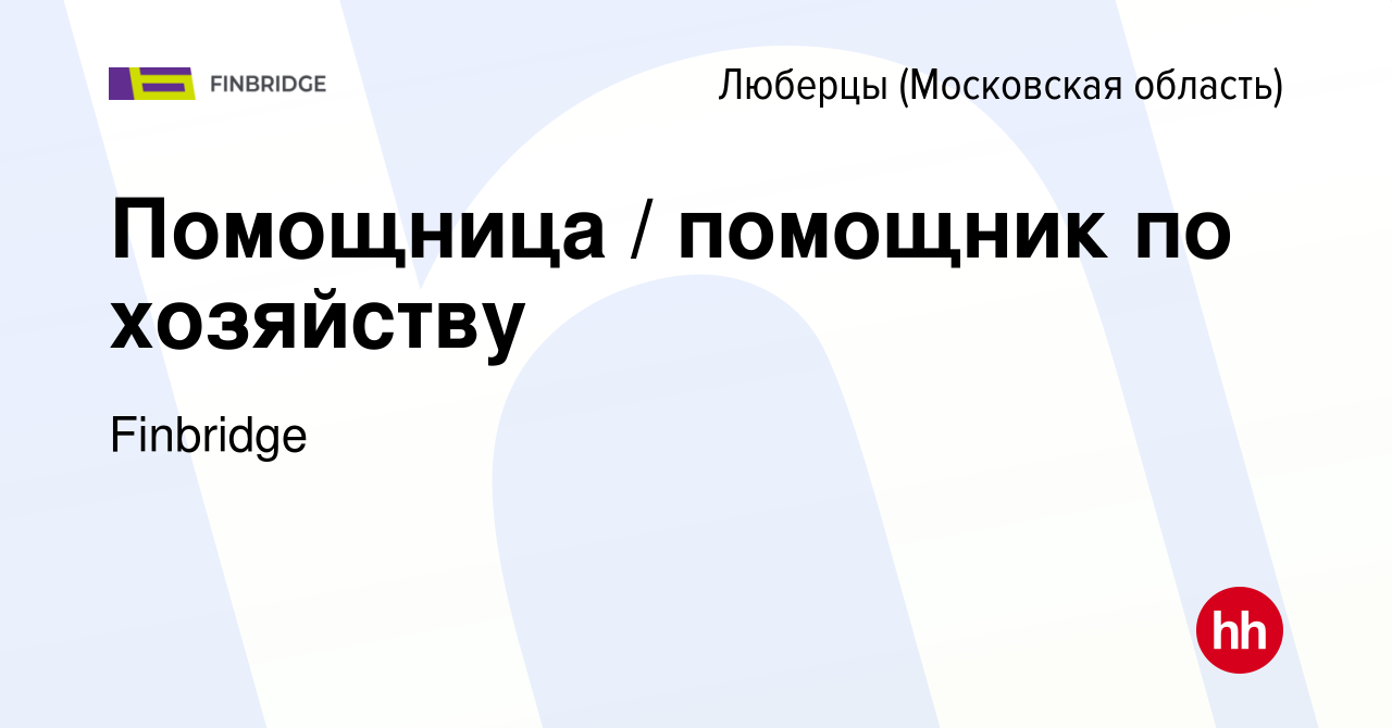 Вакансия Помощница / помощник по хозяйству в Люберцах, работа в компании  Finbridge (вакансия в архиве c 30 июля 2023)