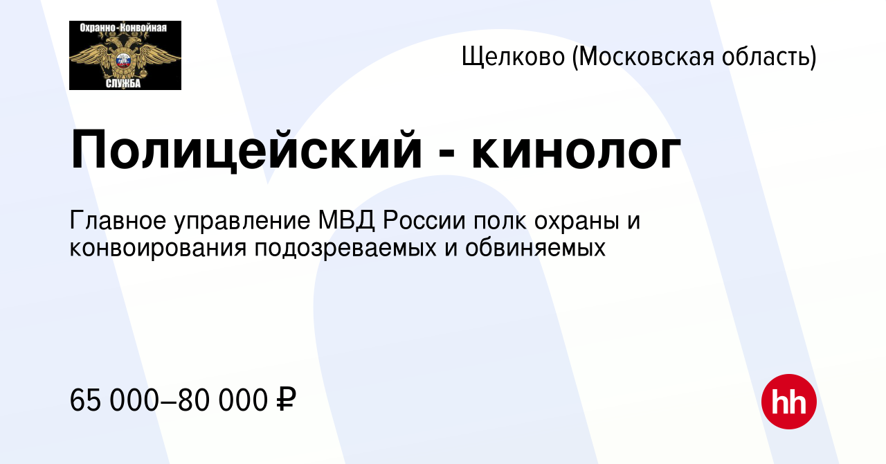 Вакансия Полицейский - кинолог в Щелково, работа в компании Главное  управление МВД России полк охраны и конвоирования подозреваемых и  обвиняемых (вакансия в архиве c 5 июля 2023)