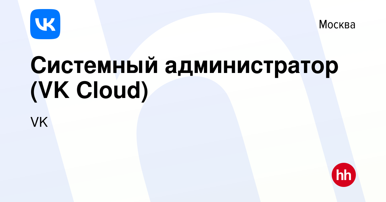 Вакансия Системный администратор (VK Cloud) в Москве, работа в компании VK  (вакансия в архиве c 5 июля 2023)