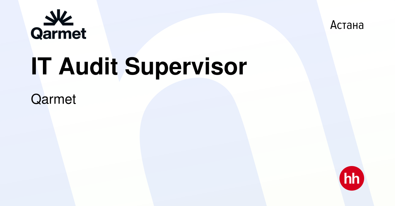 Вакансия IT Audit Supervisor в Астане, работа в компании Qarmet (вакансия в  архиве c 5 июля 2023)