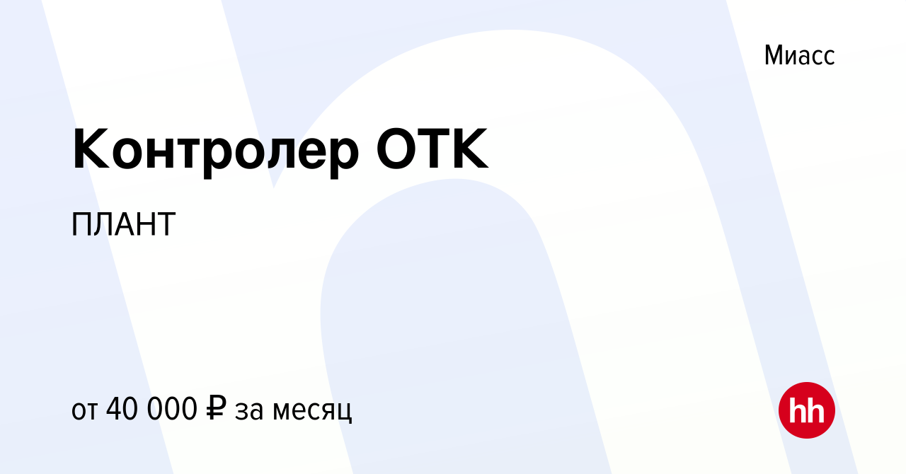 Вакансия Контролер ОТК в Миассе, работа в компании ПЛАНТ (вакансия в архиве  c 5 июля 2023)