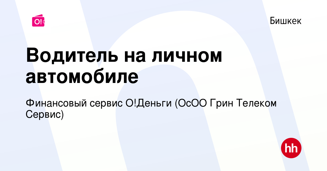 Вакансия Водитель на личном автомобиле в Бишкеке, работа в компании  Финансовый сервис О!Деньги (ОсОО Грин Телеком Сервис) (вакансия в архиве c  14 июня 2023)