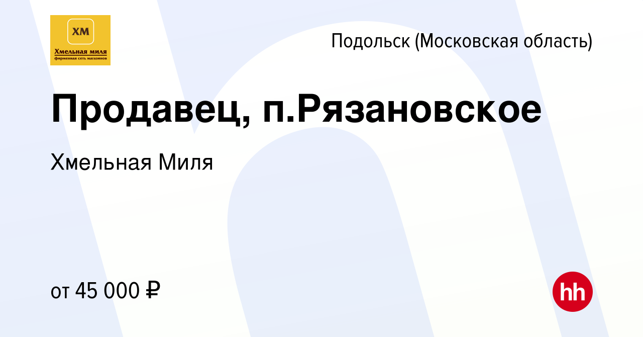 Вакансия Продавец, п.Рязановское в Подольске (Московская область), работа в  компании Хмельная Миля (вакансия в архиве c 4 августа 2023)