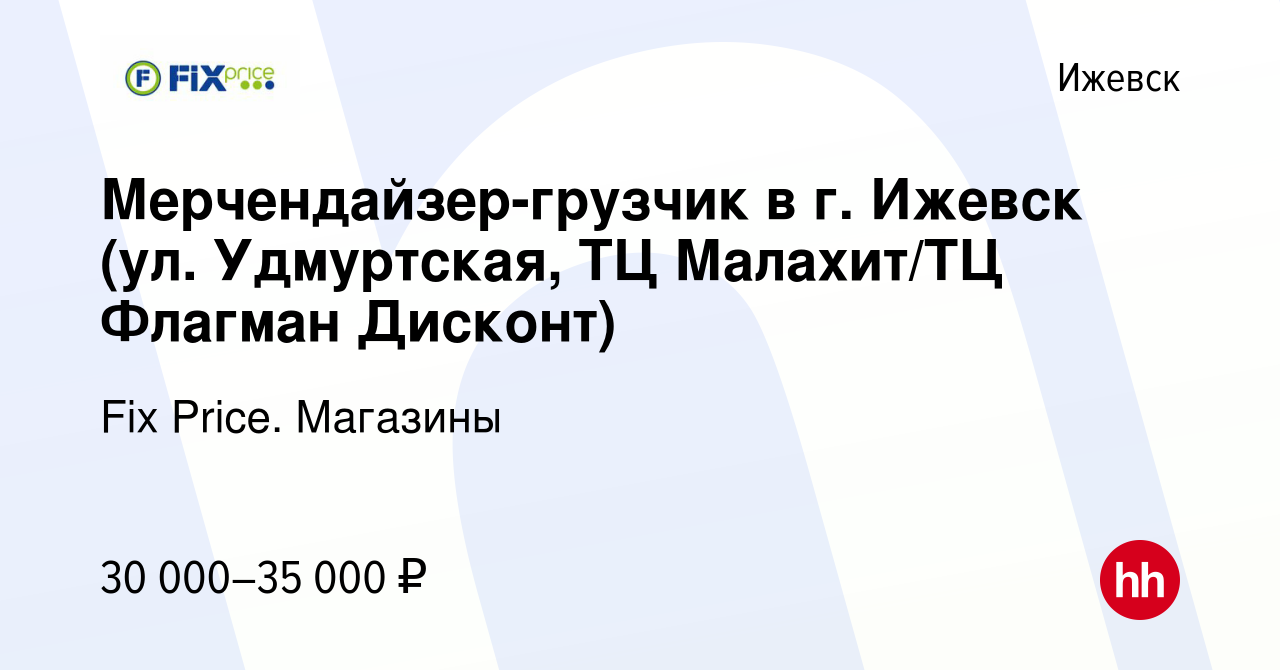 Вакансия Мерчендайзер-грузчик в г. Ижевск (ул. Удмуртская, ТЦ Малахит/ТЦ Флагман  Дисконт) в Ижевске, работа в компании Fix Price. Магазины (вакансия в  архиве c 22 ноября 2023)