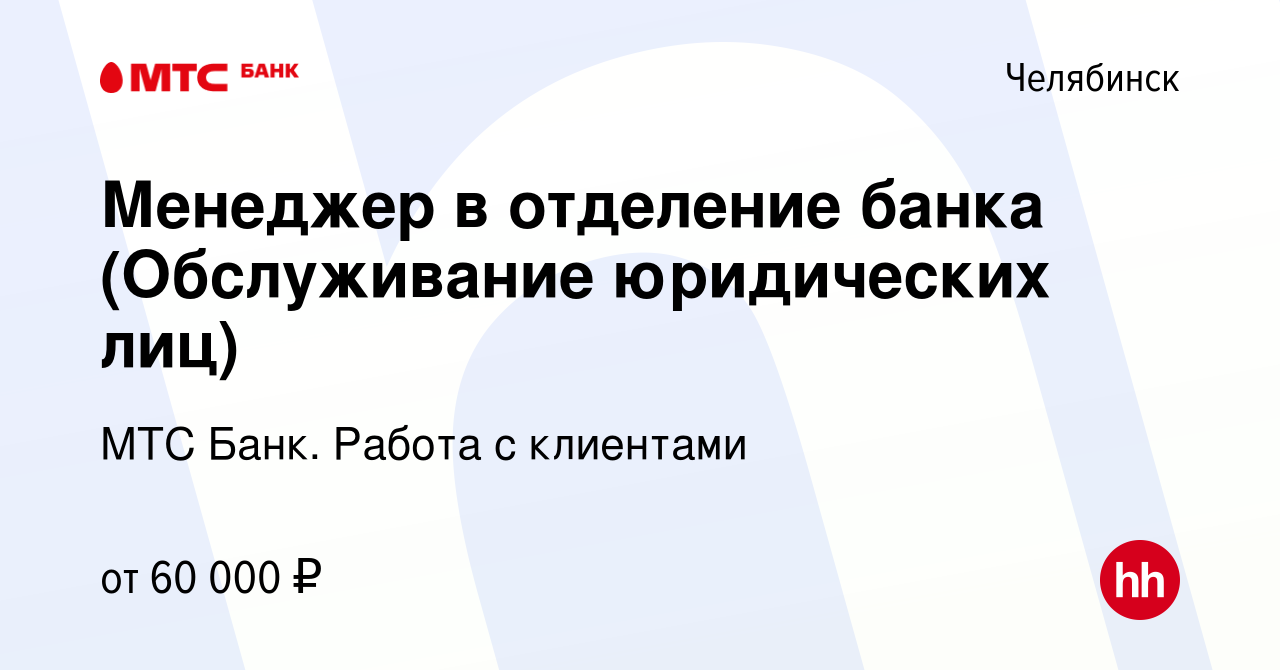 Вакансия Менеджер в отделение банка (Обслуживание юридических лиц) в  Челябинске, работа в компании МТС Банк. Работа с клиентами (вакансия в  архиве c 1 сентября 2023)