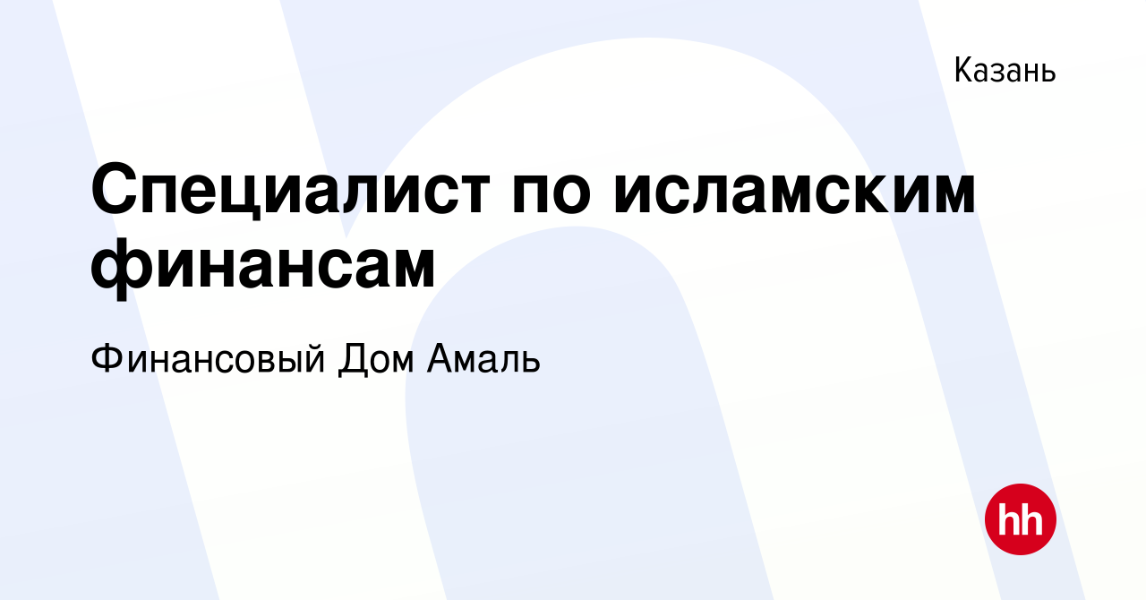 Вакансия Специалист по исламским финансам в Казани, работа в компании Финансовый  Дом Амаль (вакансия в архиве c 6 июля 2023)