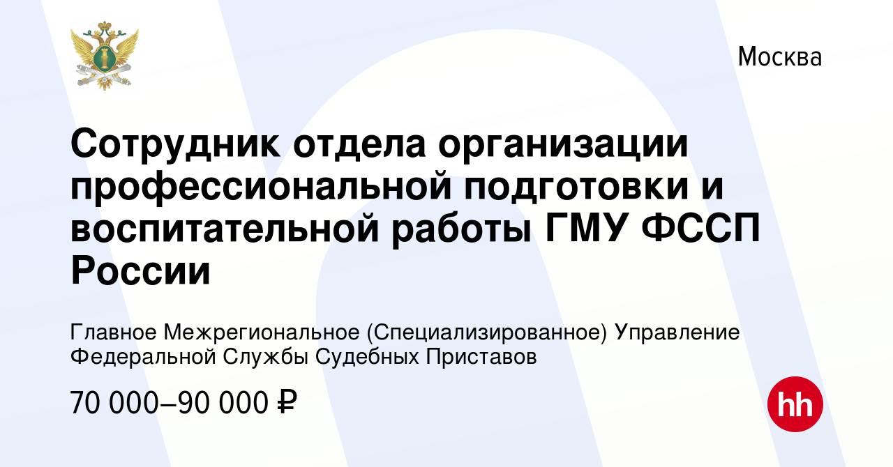 Вакансия Сотрудник отдела организации профессиональной подготовки и  воспитательной работы ГМУ ФССП России в Москве, работа в компании Главное  Межрегиональное (Специализированное) Управление Федеральной Службы Судебных  Приставов (вакансия в архиве c 6 ...