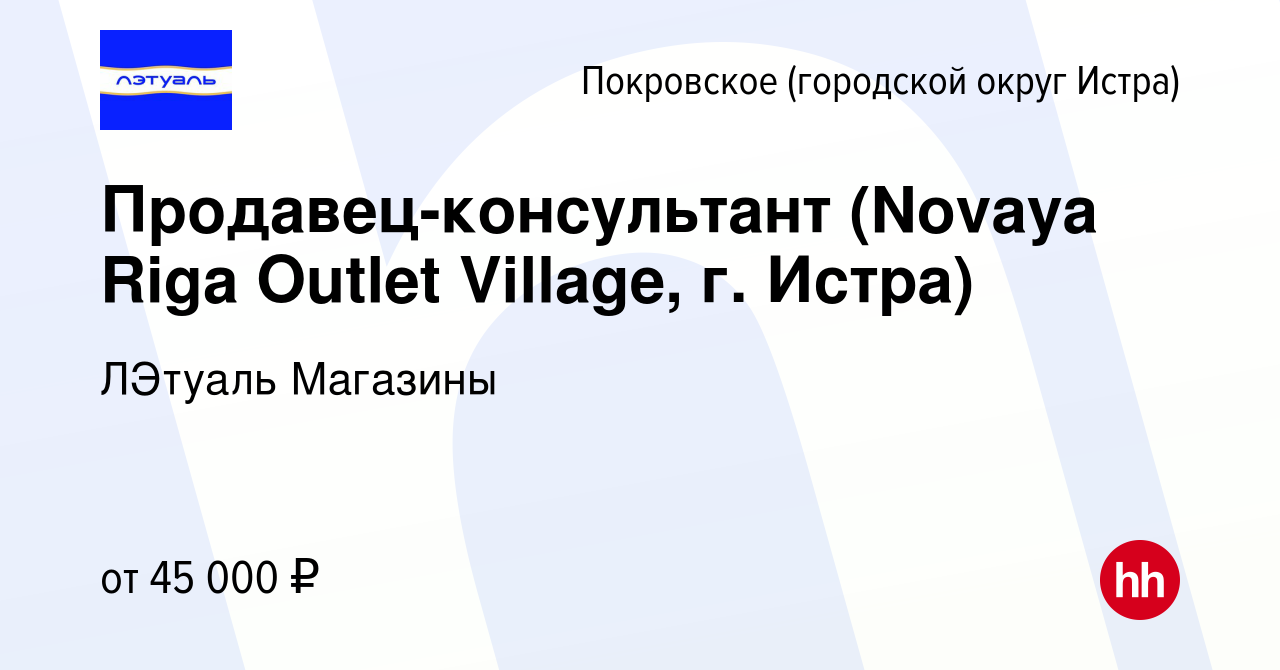 Вакансия Продавец-консультант (Novaya Riga Outlet Village, г. Истра) в  Покровском (городской округ Истра), работа в компании ЛЭтуаль Магазины  (вакансия в архиве c 17 октября 2023)