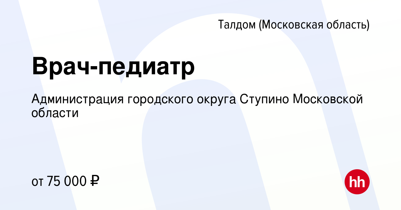 Вакансия Врач-педиатр в Талдоме, работа в компании Администрация городского  округа Ступино Московской области (вакансия в архиве c 6 июля 2023)