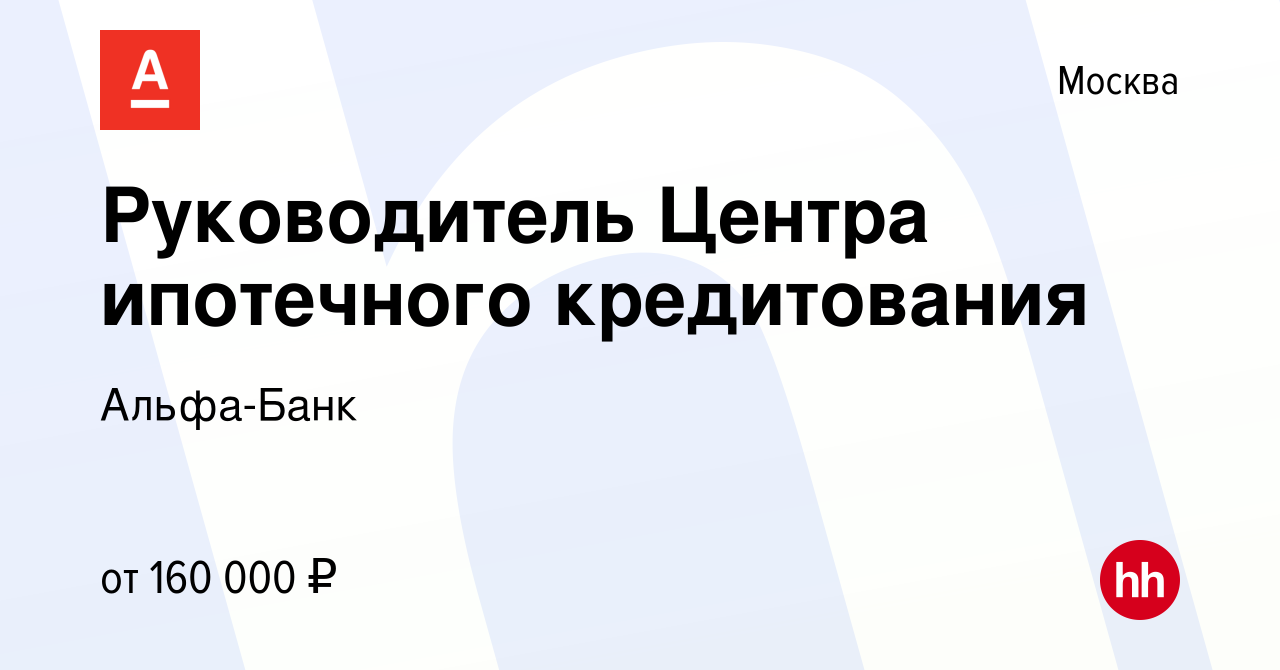 Вакансия Руководитель Центра ипотечного кредитования в Москве, работа в  компании Альфа-Банк (вакансия в архиве c 26 июня 2023)