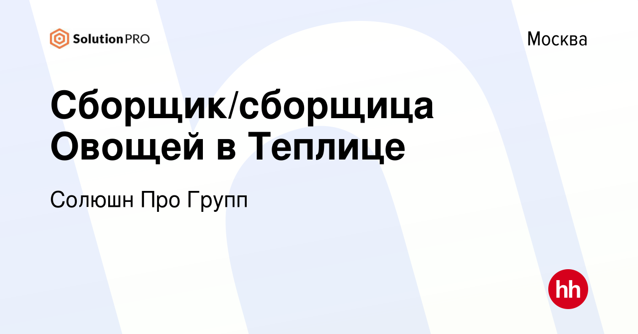 Вакансия Сборщик/сборщица Овощей в Теплице в Москве, работа в компании  Солюшн Про Групп (вакансия в архиве c 6 июля 2023)