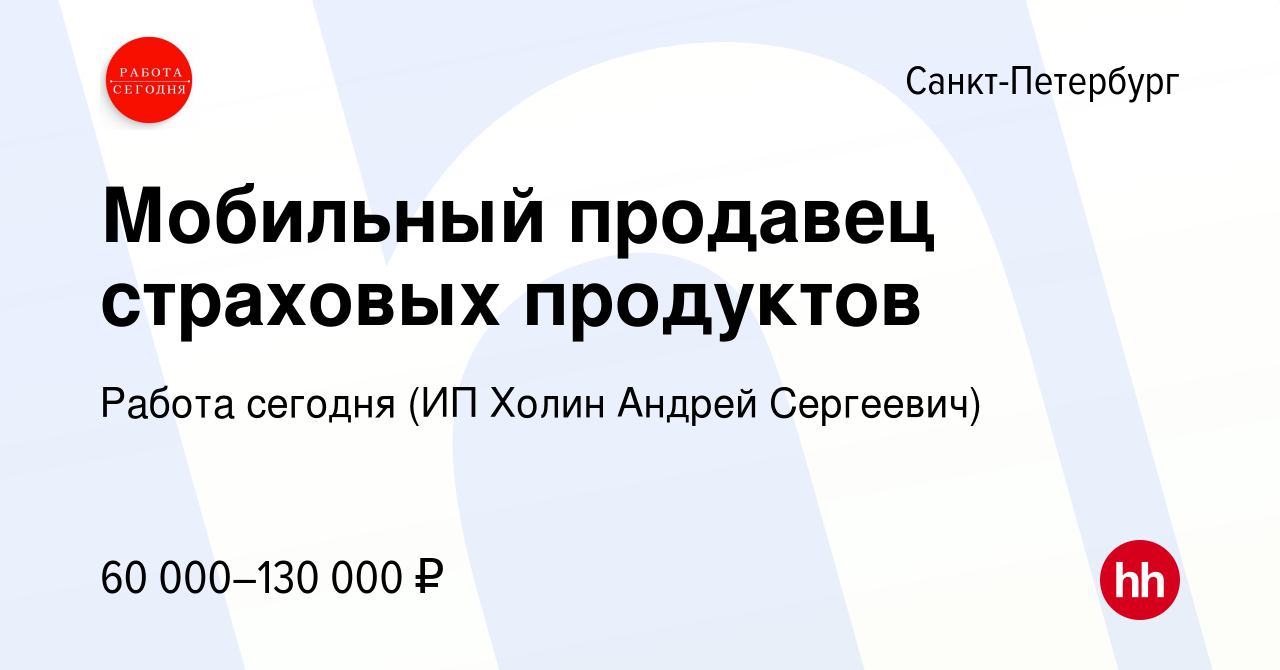 Вакансия Мобильный продавец страховых продуктов в Санкт-Петербурге, работа  в компании Работа сегодня (ИП Холин Андрей Сергеевич) (вакансия в архиве c  6 июля 2023)