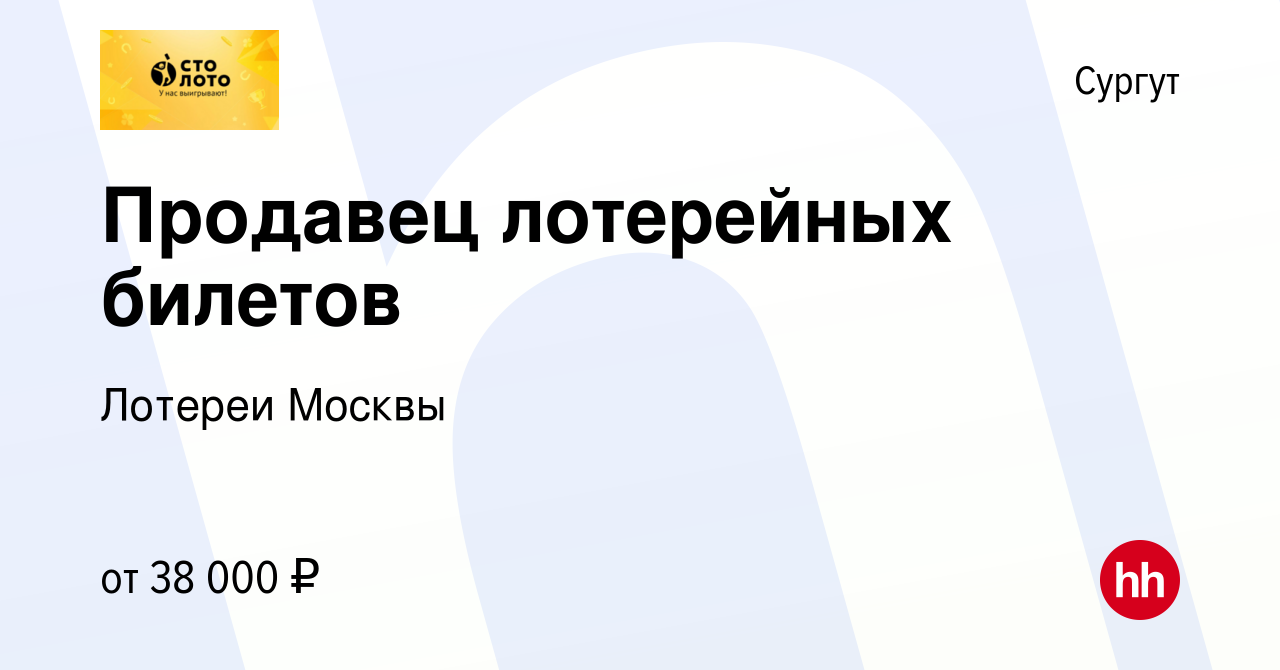 Вакансия Продавец лотерейных билетов в Сургуте, работа в компании Лотереи  Москвы (вакансия в архиве c 31 июля 2023)