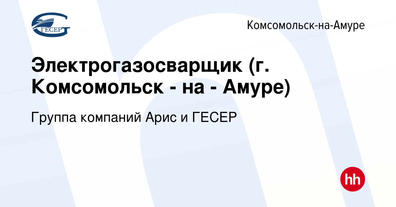 Вакансия Электрогазосварщик (г. Комсомольск - на - Амуре) в Комсомольске-на- Амуре, работа в компании Группа компаний Арис и ГЕСЕР (вакансия в архиве c  5 сентября 2023)