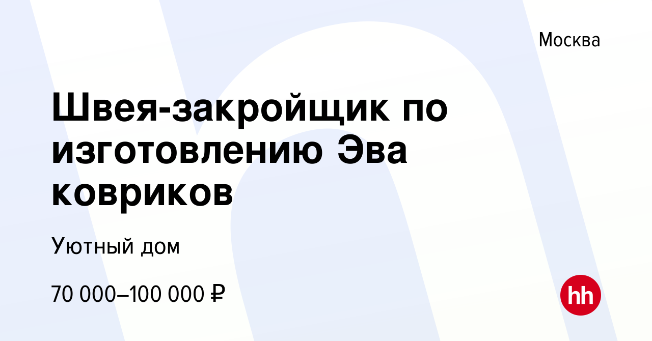 Вакансия Швея-закройщик по изготовлению Эва ковриков в Москве, работа в  компании Уютный дом (вакансия в архиве c 6 июля 2023)