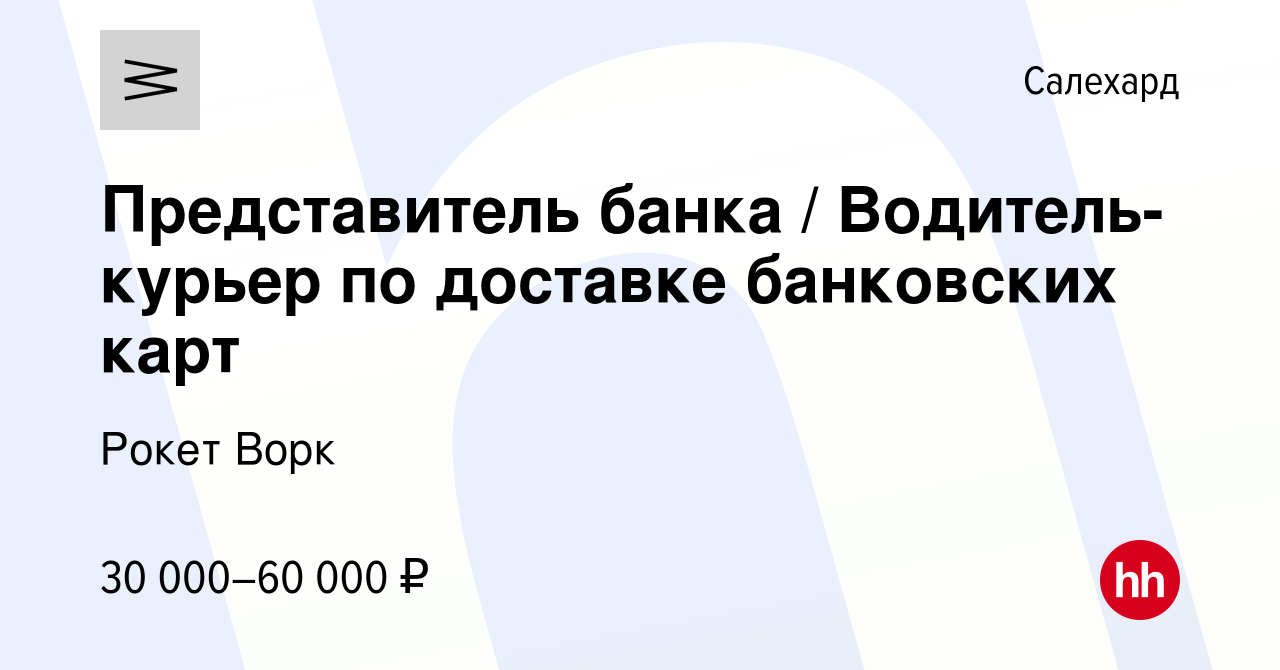 Вакансия Представитель банка / Водитель-курьер по доставке банковских карт  в Салехарде, работа в компании Рокет Ворк (вакансия в архиве c 6 июля 2023)