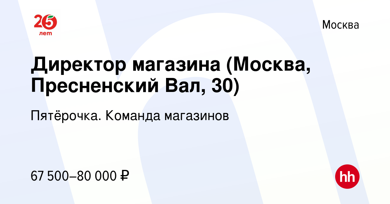 Вакансия Директор магазина (Москва, Пресненский Вал, 30) в Москве, работа в  компании Пятёрочка. Команда магазинов (вакансия в архиве c 6 июля 2023)