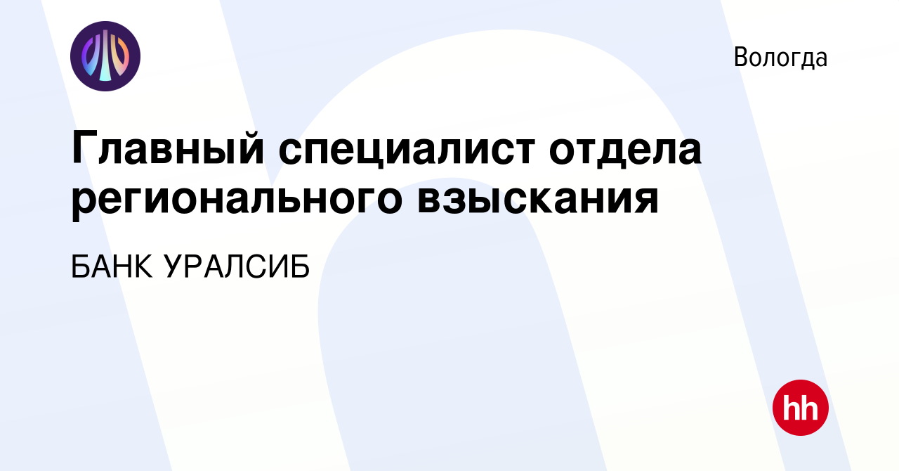 Вакансия Главный специалист отдела регионального взыскания в Вологде,  работа в компании БАНК УРАЛСИБ (вакансия в архиве c 6 июля 2023)