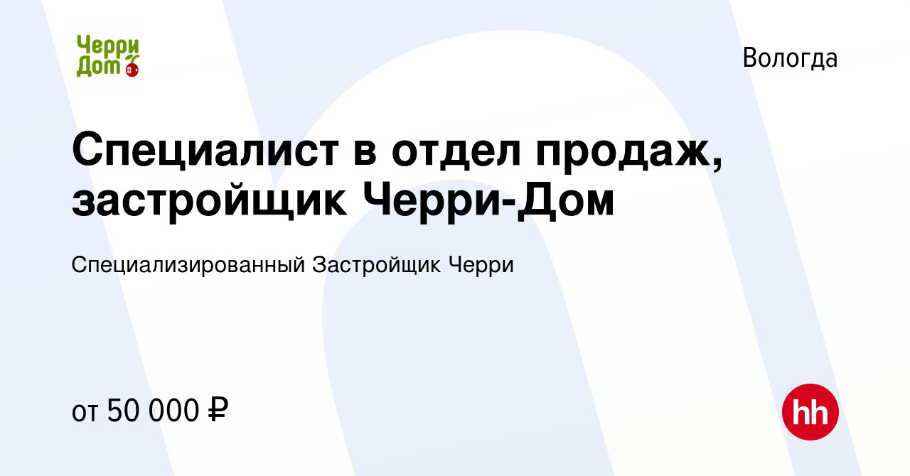 Вакансия Специалист в отдел продаж, застройщик Черри-Дом в Вологде, работа  в компании Специализированный Застройщик Черри (вакансия в архиве c 26 июня  2023)