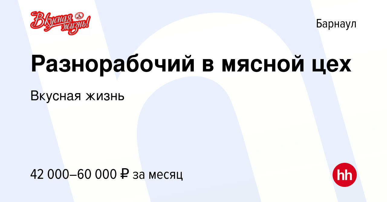 Вакансия Разнорабочий в мясной цех в Барнауле, работа в компании Вкусная  жизнь (вакансия в архиве c 14 августа 2023)