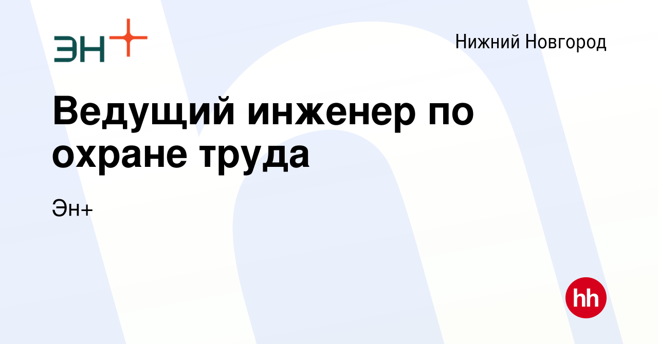 Вакансия Ведущий инженер по охране труда в Нижнем Новгороде, работа в  компании Эн+ (вакансия в архиве c 6 июля 2023)