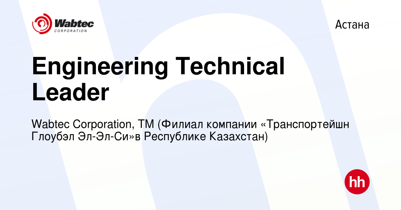 Вакансия Engineering Technical Leader в Астане, работа в компании Wabtec  Corporation, ТМ (Филиал компании «Транспортейшн Глоубэл Эл-Эл-Си»в  Республике Казахстан) (вакансия в архиве c 6 июля 2023)