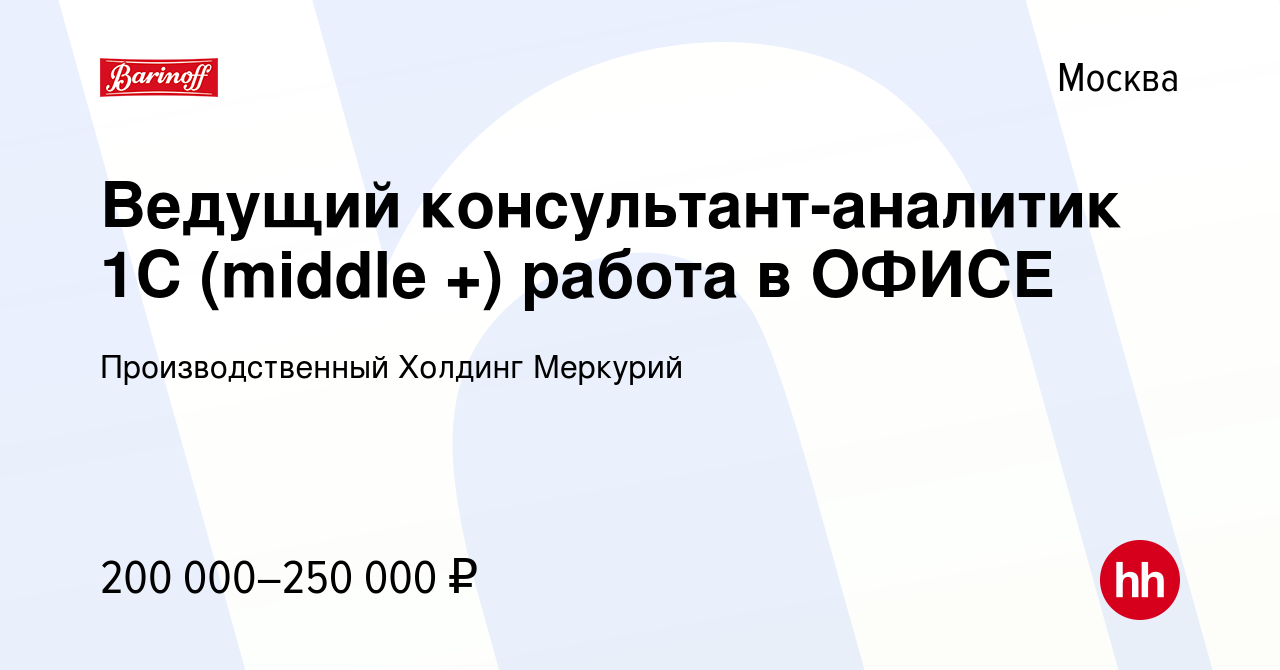 Вакансия Ведущий консультант-аналитик 1С (middle +) работа в ОФИСЕ в  Москве, работа в компании Производственный Холдинг Меркурий (вакансия в  архиве c 3 августа 2023)