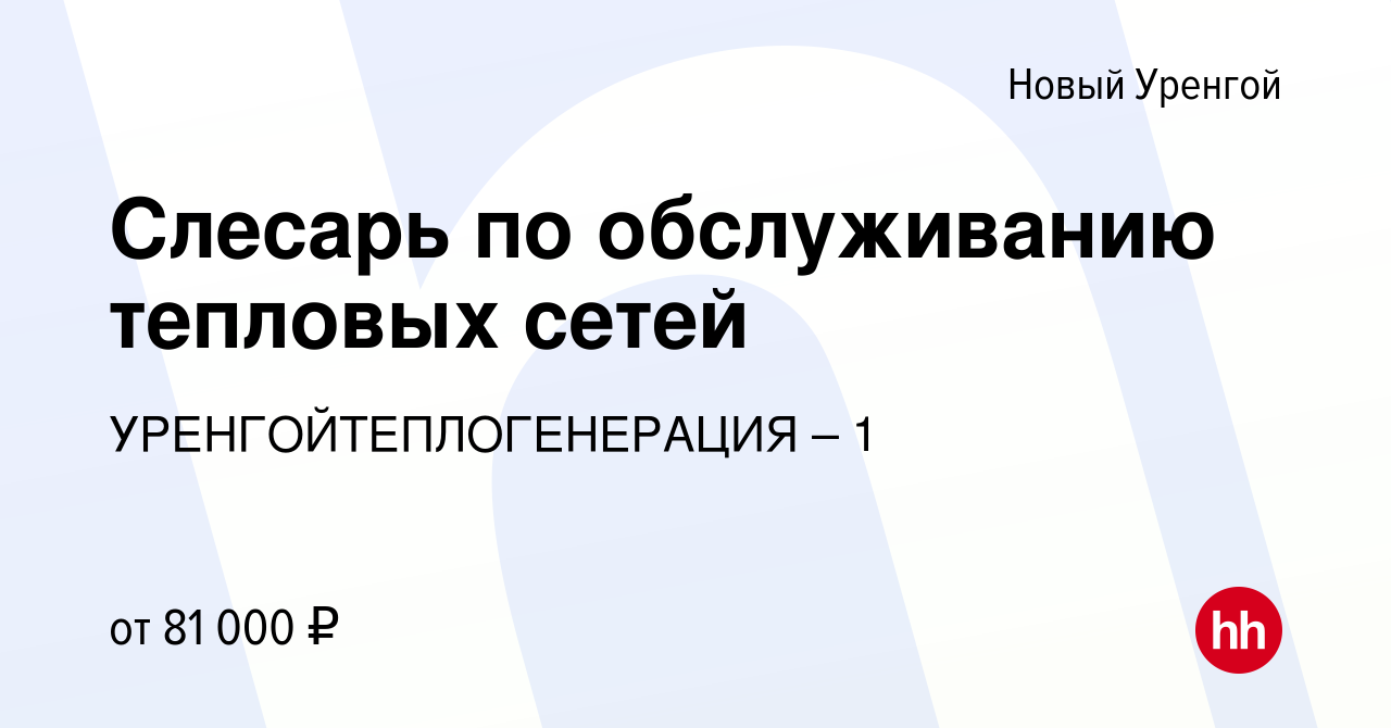 Вакансия Слесарь по обслуживанию тепловых сетей в Новом Уренгое, работа в  компании УРЕНГОЙТЕПЛОГЕНЕРАЦИЯ – 1 (вакансия в архиве c 6 июля 2023)