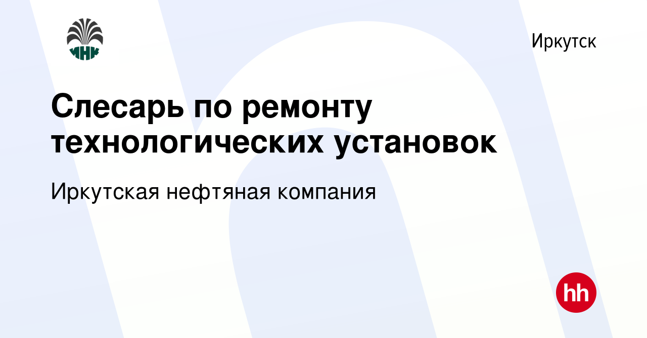 Вакансия Слесарь по ремонту технологических установок в Иркутске, работа в  компании Иркутская нефтяная компания (вакансия в архиве c 6 августа 2023)