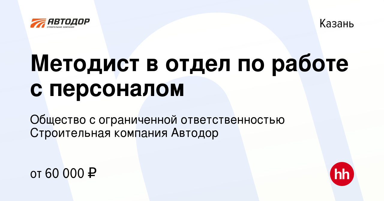 Вакансия Методист в отдел по работе с персоналом в Казани, работа в  компании Общество с ограниченной ответственностью Строительная компания  Автодор (вакансия в архиве c 7 июля 2023)