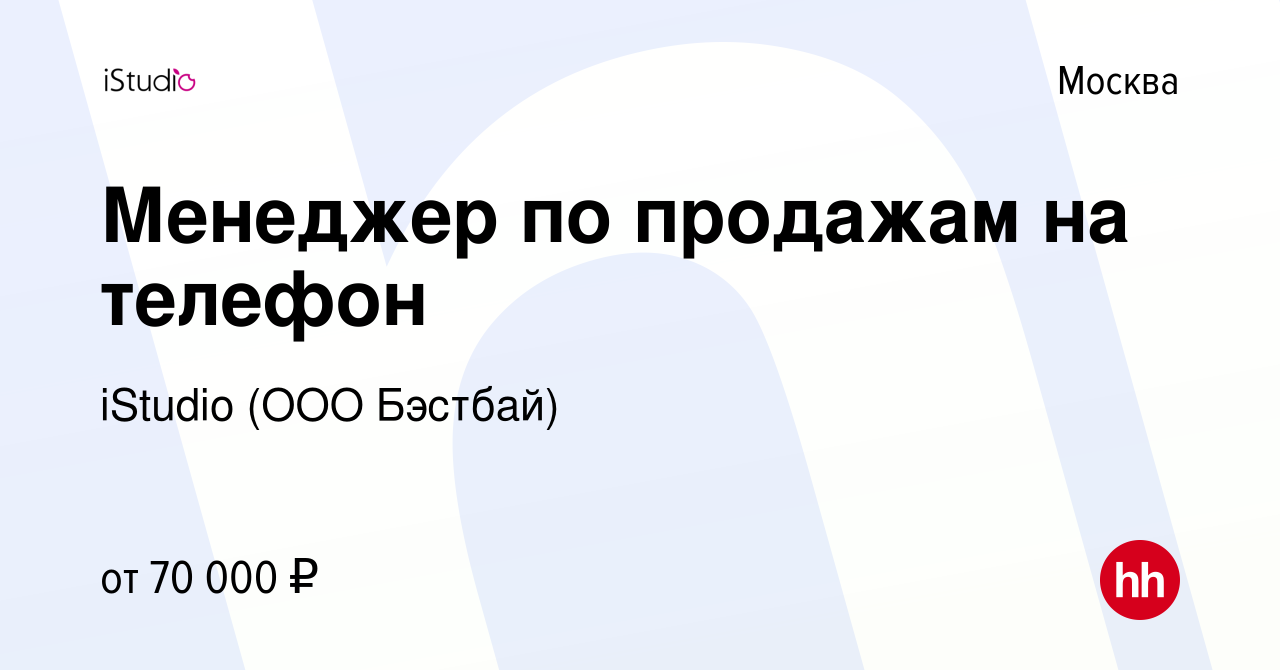 Вакансия Менеджер по продажам на телефон в Москве, работа в компании  iStudio (ООО Бэстбай) (вакансия в архиве c 9 августа 2023)