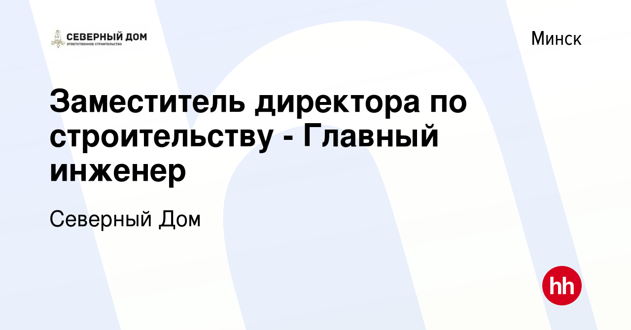 Вакансия Заместитель директора по строительству - Главный инженер в Минске,  работа в компании Северный Дом (вакансия в архиве c 22 июля 2023)