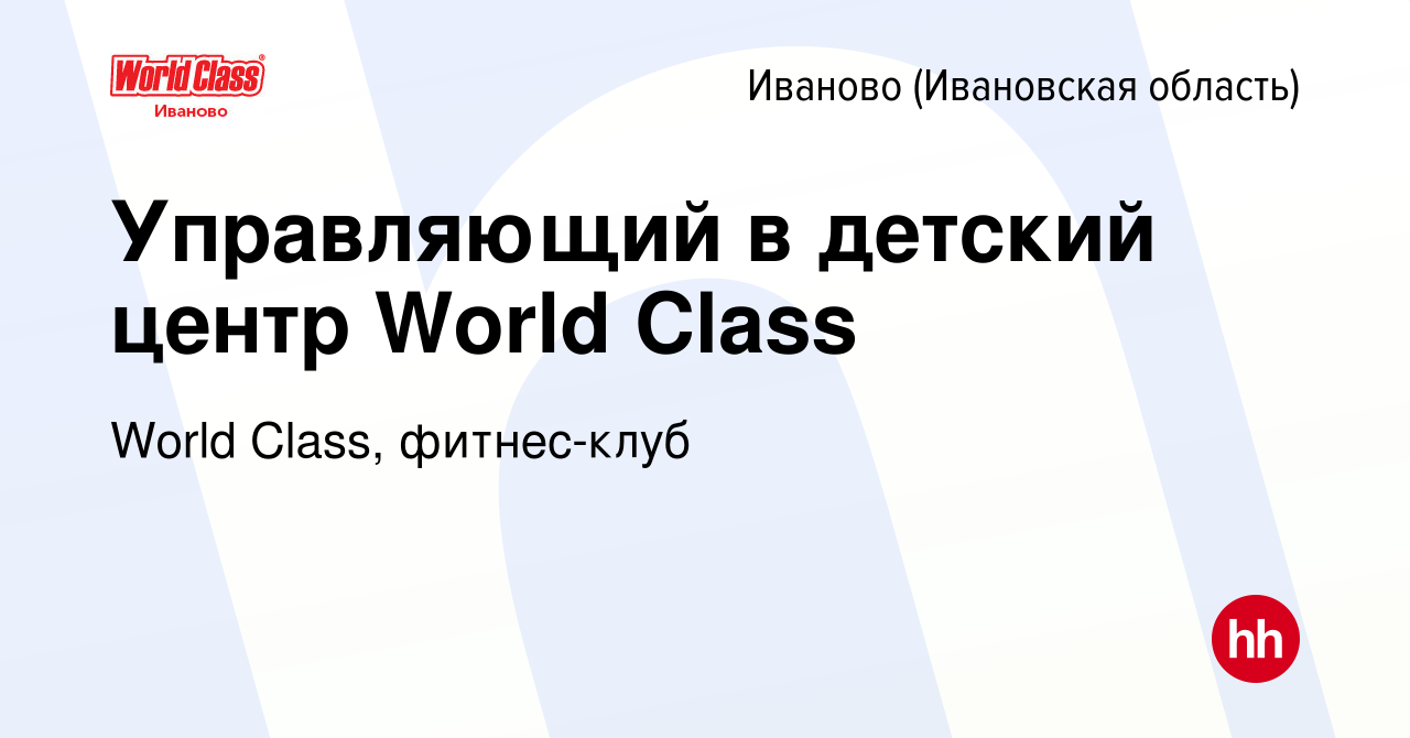 Вакансия Управляющий в детский центр World Class в Иваново, работа в  компании World Class, фитнес-клуб (вакансия в архиве c 3 июля 2023)