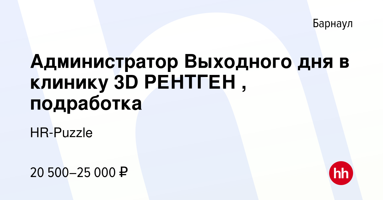 Вакансия Администратор Выходного дня в клинику 3D РЕНТГЕН , подработка в  Барнауле, работа в компании HR-Puzzle (вакансия в архиве c 27 июня 2023)