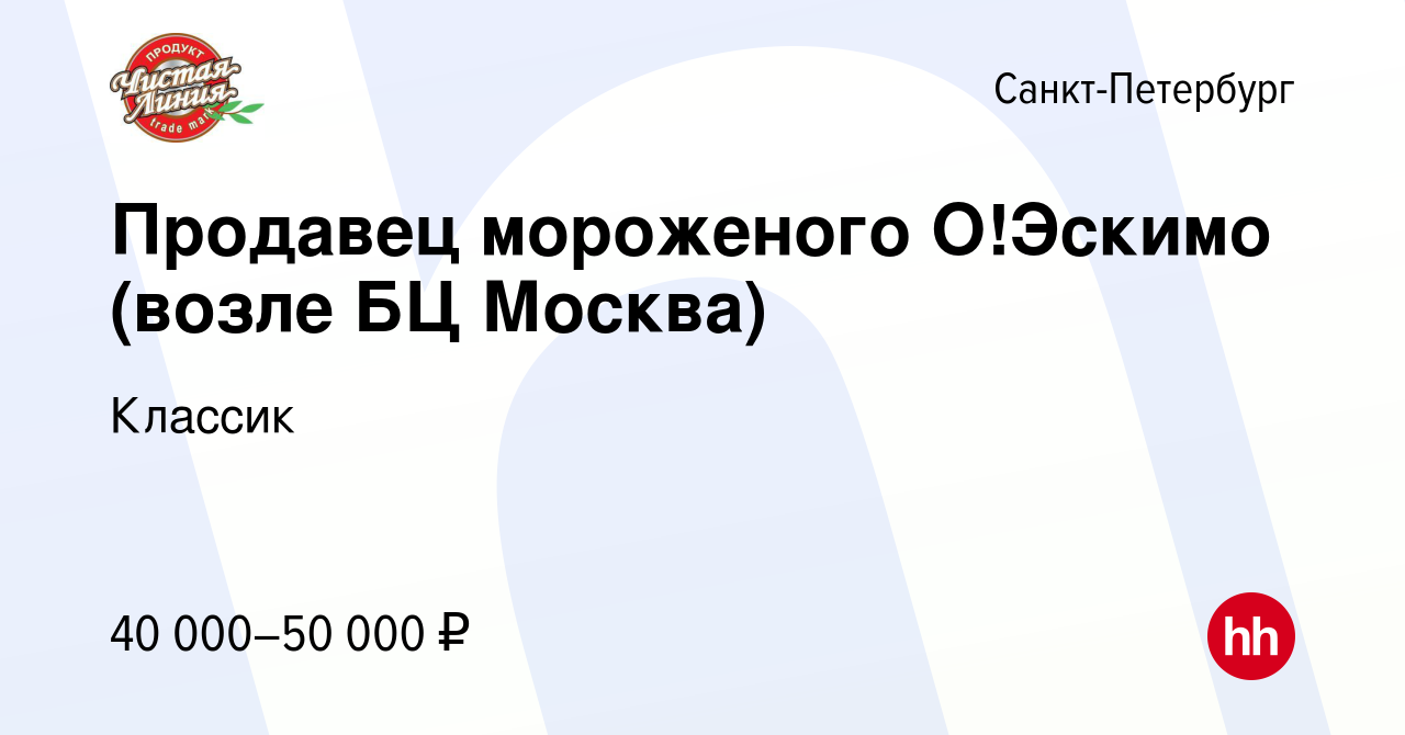 Вакансия Продавец мороженого О!Эскимо (возле БЦ Москва) в Санкт-Петербурге,  работа в компании Классик (вакансия в архиве c 7 июля 2023)