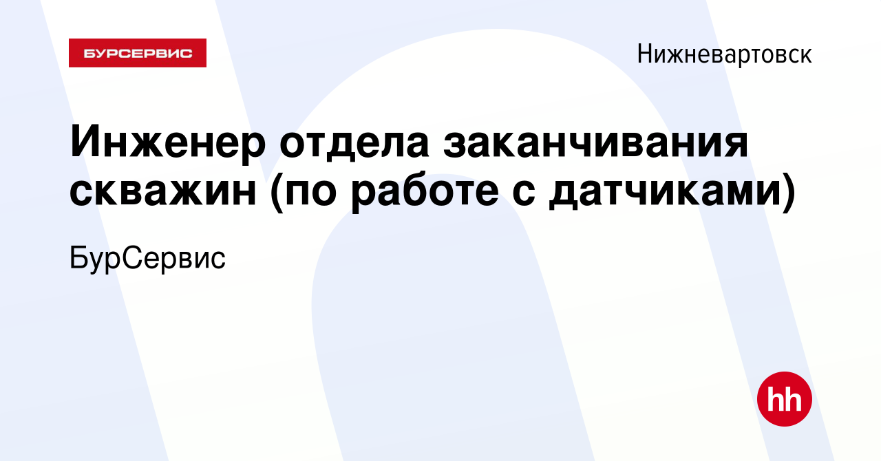 Вакансия Инженер отдела заканчивания скважин (по работе с датчиками) в  Нижневартовске, работа в компании БурСервис (вакансия в архиве c 7 июля  2023)