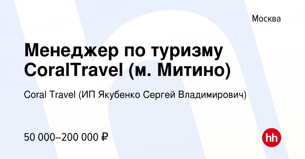 Вакансия Менеджер по туризму CoralTravel (м. Митино) в Москве, работа в  компании Coral Travel (ИП Якубенко Сергей Владимирович) (вакансия в архиве  c 7 июля 2023)