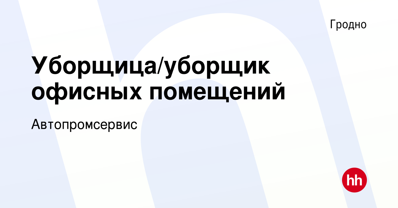 Вакансия Уборщица/уборщик офисных помещений в Гродно, работа в компании  Автопромсервис (вакансия в архиве c 7 июля 2023)