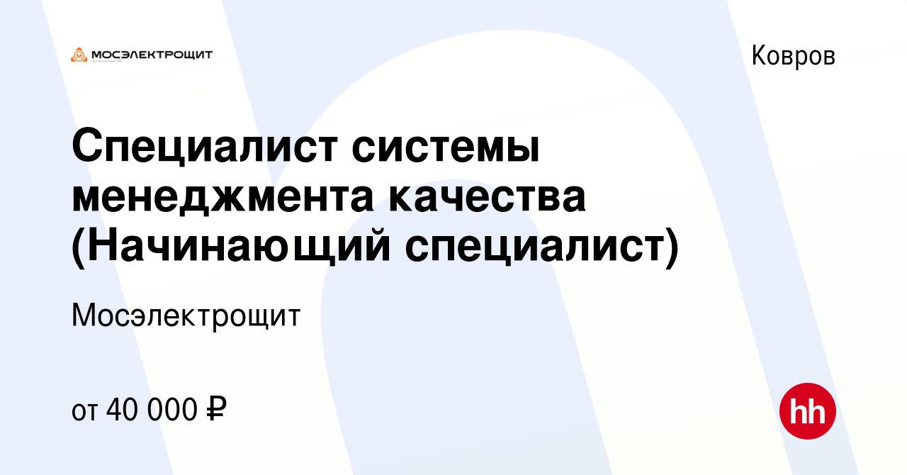 Вакансия Специалист системы менеджмента качества (Начинающий специалист) в  Коврове, работа в компании Мосэлектрощит (вакансия в архиве c 23 октября  2023)