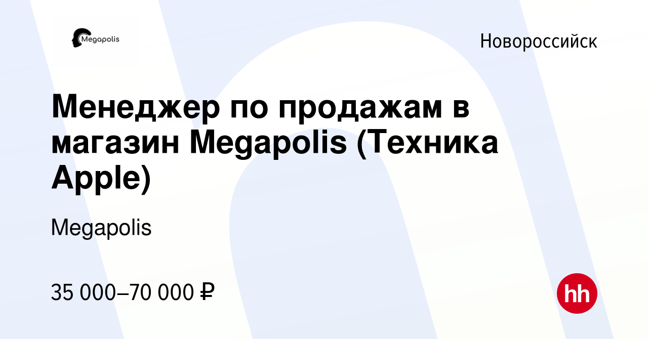 Вакансия Менеджер по продажам в магазин Megapolis (Техника Apple) в  Новороссийске, работа в компании Megapolis (вакансия в архиве c 7 июля 2023)