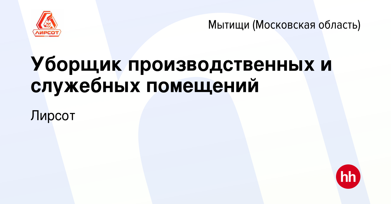 Вакансия Уборщик производственных и служебных помещений в Мытищах, работа в  компании Лирсот (вакансия в архиве c 7 июля 2023)