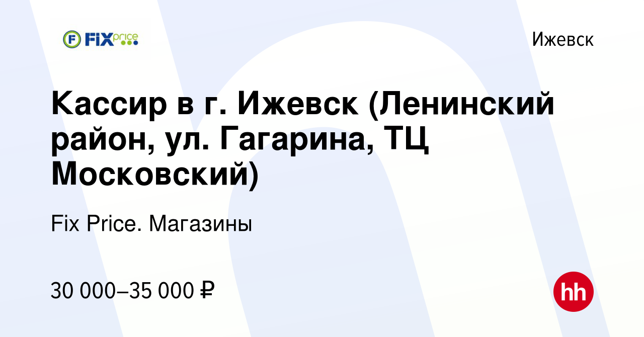 Вакансия Кассир в г. Ижевск (Ленинский район, ул. Гагарина, ТЦ Московский)  в Ижевске, работа в компании Fix Price. Магазины (вакансия в архиве c 17  сентября 2023)