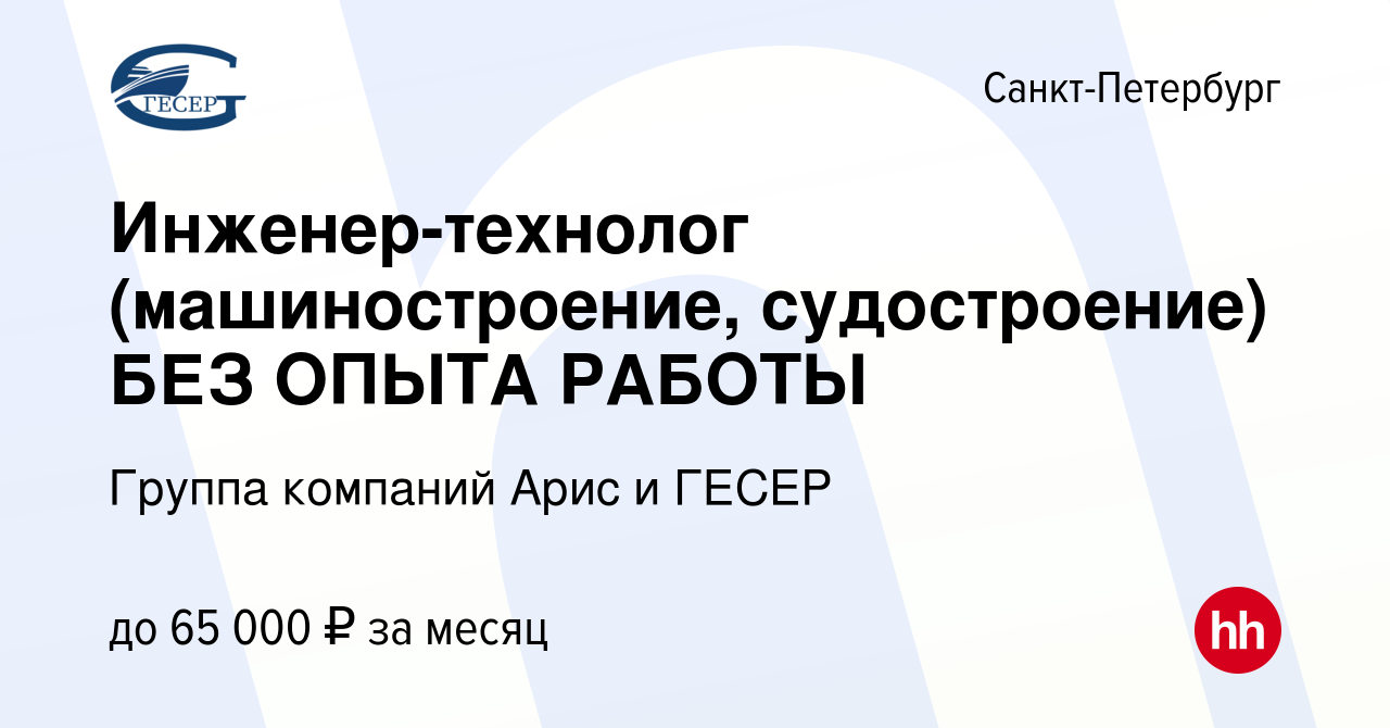 Вакансия Инженер-технолог (машиностроение, судостроение) БЕЗ ОПЫТА РАБОТЫ в  Санкт-Петербурге, работа в компании Группа компаний Арис и ГЕСЕР (вакансия  в архиве c 29 ноября 2023)