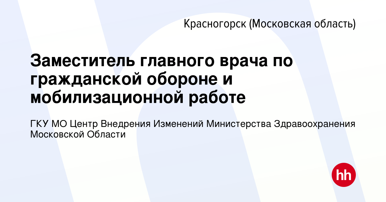 Вакансия Заместитель главного врача по гражданской обороне и  мобилизационной работе в Красногорске, работа в компании ГКУ МО Центр  Внедрения Изменений Министерства Здравоохранения Московской Области  (вакансия в архиве c 11 января 2024)